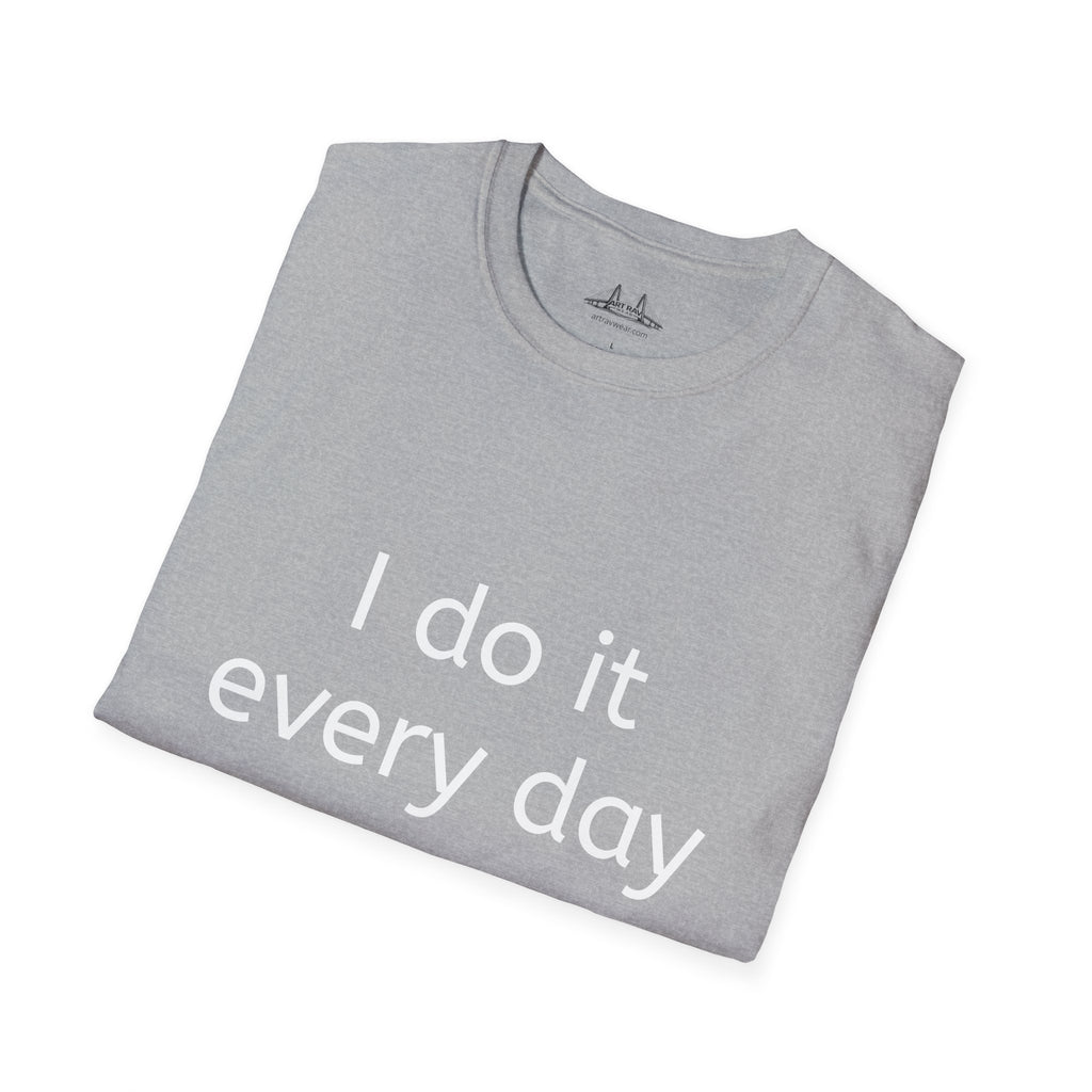 I Do It Every Day T-Shirt
