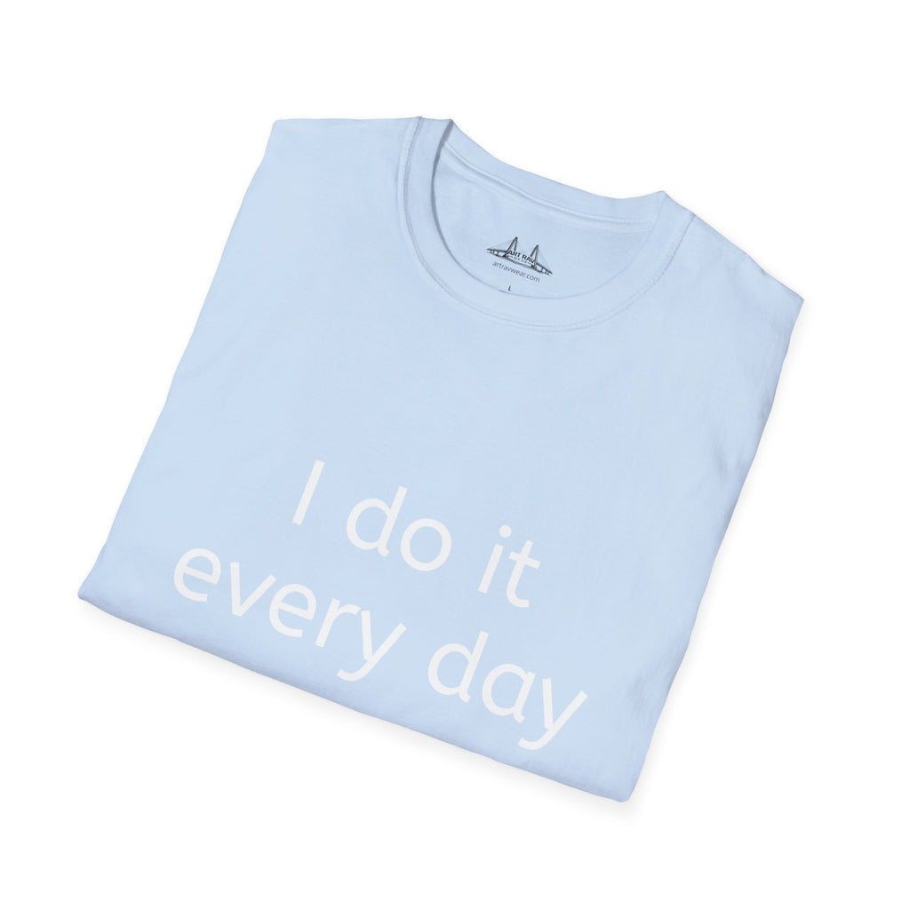 I Do It Every Day T-Shirt